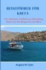 Reiseführer Für Kreta: Der ultimative Leitfaden zur Erkundung Kretas von den Bergen bis zum Meer Cover Image