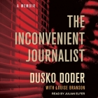 The Inconvenient Journalist By Dusko Doder, Louise Branson, Julian Elfer (Read by) Cover Image