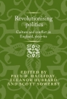 Revolutionising Politics: Culture and Conflict in England, 1620-60 By Paul D. Halliday (Editor), Eleanor Hubbard (Editor), Scott Sowerby (Editor) Cover Image