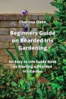 Beginners Guide on Bearded Iris Gardening: An Easy to Use Guide Book to Starting a Bearded Iris Garden Cover Image