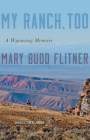 My Ranch, Too: A Wyoming Memoir By Mary Budd Flitner, Teresa Jordan (Foreword by) Cover Image