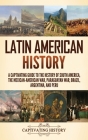 Latin American History: A Captivating Guide to the History of South America, the Mexican-American War, Paraguayan War, Brazil, Argentina, and By Captivating History Cover Image