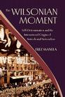 The Wilsonian Moment: Self Determination and the International Origins of Anticolonial Nationalism By Erez Manela Cover Image
