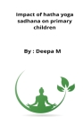 Impact of hatha yoga sadhana on primary children By Deepa F Cover Image