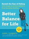 Better Balance for Life: Banish the Fear of Falling with Simple Activities Added to Your Everyday Routine By Carol Clements, Dr. Jon LaPook (Foreword by) Cover Image