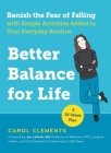 Better Balance for Life: Banish the Fear of Falling with Simple Activities Added to Your Everyday Routine By Carol Clements, Jon LaPook (Foreword by) Cover Image