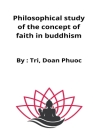 Philosophical study of the concept of faith in buddhism By Tri Doan V Cover Image