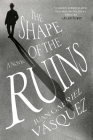 The Shape of the Ruins: A Novel By Juan Gabriel Vasquez, Anne McLean (Translated by) Cover Image