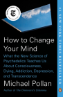 How to Change Your Mind: What the New Science of Psychedelics Teaches Us About Consciousness, Dying, Addiction, Depression, and Transcendence By Michael Pollan Cover Image