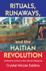 Rituals, Runaways, and the Haitian Revolution: Collective Action in the African Diaspora (Cambridge Studies on the African Diaspora) By Crystal Nicole Eddins Cover Image