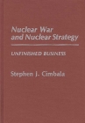 Nuclear War and Nuclear Strategy: Unfinished Business (Contributions in Legal Studies #68) By Stephen J. Cimbala Cover Image