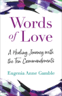 Words of Love: A Healing Journey with the Ten Commandments By Eugenia Anne Gamble Cover Image