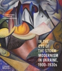 In the Eye of the Storm: Modernism in Ukraine, 1900?1930s By Konstantin Akinsha Cover Image