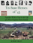 TRI-STATE HEROES of '45: Together With A Year in the Life of a West Virginia Farm Family Cover Image