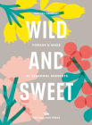 Wild & Sweet: Forage and Make 101 Seasonal Desserts By Rachel Lambert Cover Image