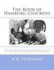The Book of Hamburg Chickens: The Mating, Rearing and Management of Different Varieties of Hamburgs By Jackson Chambers (Introduction by), H. H. Stoddard Cover Image