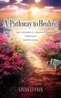 A Pathway to Healing: One Woman's Journey through Depression By Linda Lufkin Cover Image