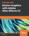 Hands-On Motion Graphics with Adobe After Effects CC: Develop your skills as a visual effects and motion graphics artist By David Dodds Cover Image