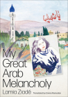 My Great Arab Melancholy By Lamia Ziadé, Emma Ramadan (Translated by) Cover Image