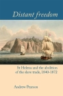 Distant Freedom: St Helena and the Abolition of the Slave Trade, 1840-1872 (Liverpool Studies in International Slavery Lup) Cover Image