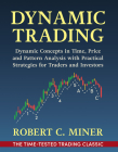 Dynamic Trading: Dynamic Concepts in Time, Price & Pattern Analysis With Practical Strategies for Traders & Investors By Robert Miner Cover Image
