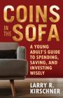 Coins in the Sofa: A young adult's guide to spending, saving, and investing wisely By Larry R. Kirschner Cover Image