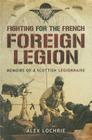 Fighting for the French Foreign Legion: Memoirs of a Scottish Legionnaire By Alex Lochrie Cover Image