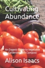 Cultivating Abundance: An Organic Guide to Vegetable Gardening with Compost Cover Image
