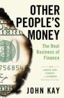 Other People's Money: The Real Business of Finance By John Kay Cover Image