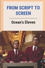 From Script To Screen: Ocean's Eleven: What Can We Learn From Ocean'S Eleven By Albert Abbay Cover Image