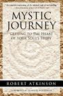 Mystic Journey: Getting to the Heart of Your Soul's Story By Robert Atkinson Cover Image