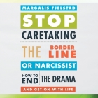 Stop Caretaking the Borderline or Narcissist: How to End the Drama and Get on with Life By Margalis Fjelstad, Senn Annis (Read by) Cover Image