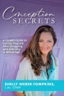 Conception Secrets: A Couple's Guide to Getting Pregnant After Struggling with Infertility or Miscarriage By Shelly Weber-Tompkins Cover Image