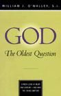 God: The Oldest Question: A Fresh Look at Belief and Unbelief - And Why the Choice Matters By William J. O'Malley Cover Image