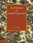 The Prehistory of Uganda Protectorate By T. P. O'Brien Cover Image