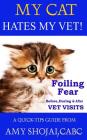 My Cat Hates My Vet!: Foiling Fear Before, During & After Vet Visits Cover Image