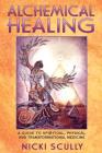 Alchemical Healing: A Guide to Spiritual, Physical, and Transformational Medicine By Nicki Scully Cover Image