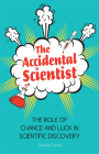 The Accidental Scientist: The Role of Chance and Luck in Scientific Discovery By Graeme Donald Cover Image
