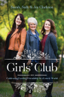 Girls' Club: Cultivating Lasting Friendship in a Lonely World By Sally Clarkson, Joy Clarkson, Sarah Clarkson Cover Image