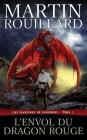 L'Envol du dragon rouge: Les Gardiens de Légendes, tome 1 By Martin Rouillard Cover Image