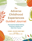 The Adverse Childhood Experiences Guided Journal: Neuroscience-Based Writing Practices to Rewire Your Brain from Trauma By Donna Jackson Nakazawa, Nedra Glover Tawwab (Foreword by) Cover Image