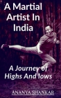 A martial Artist In India: Journey Of Lows And Highs By Ananya Shankar Cover Image