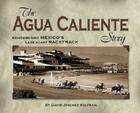 Agua Caliente Story: Remembering Mexico's Legendary Racetrack Cover Image