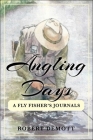 Angling Days: A Fly Fisher's Journals By Robert DeMott Cover Image