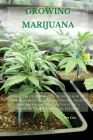 Growing Marijuana: The Ultimate Step-by-Step Guide On How to Grow Marijuana Indoors & Outdoors, Produce Mind-Blowing Weed, and Even Start Cover Image