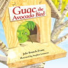 Guac, the Avocado Bird By Julie Branch-Evans, Stephen Lomazzo (Illustrator) Cover Image