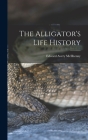 The Alligator's Life History By Edward Avery McIlhenny Cover Image