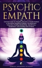 Psychic Empath: Survival Guide for Empaths, Become a Healer Instead of Absorbing Negative Energies. Development, Telepathy, Healing Me By Spiritual Awakening Academy Cover Image