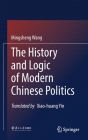 The History and Logic of Modern Chinese Politics By Mingsheng Wang, Xiao-Huang Yin (Translator) Cover Image