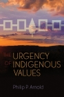The Urgency of Indigenous Values By Philip P. Arnold Cover Image